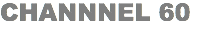 CHANNNEL 60 