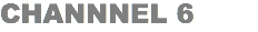 CHANNNEL 6